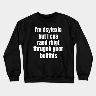 I'm Dsylexic But I Cna Raed Rhigt Thrugoh Yuor Bullthis Dyslexia Crewneck Sweatshirt